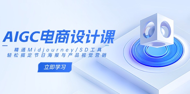 AIGC电商设计课：精通Midjourney/SD工具，轻松搞定节日海报与产品视觉营销-资源库