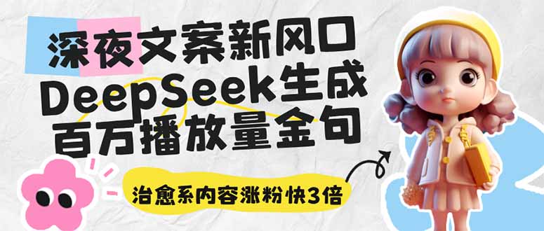 深夜文案新风口：DeepSeek生成百万播放量金句，治愈系内容涨粉快3倍-资源库