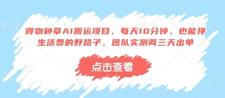 得物种草AI搬运项目，每天10分钟，也能挣生活费的野路子，团队实测两三天出单-资源库
